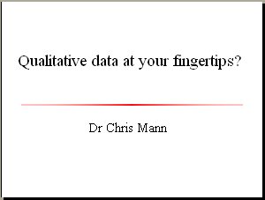 Image showing the first slide of the presentation.  It has the presentation title 'Qualitative data at your fingertips?' followed by a red line acress the centre of the slide, followed by the name 'Dr Chris Mann'